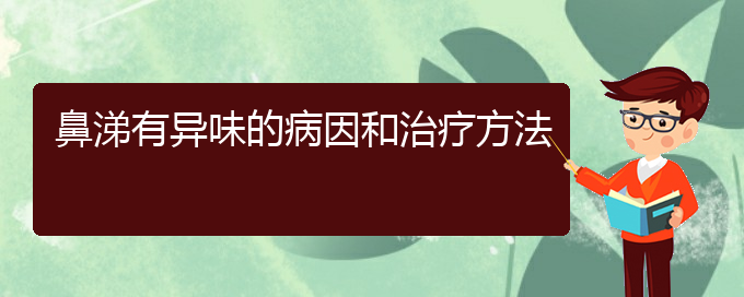 (貴陽治療鼻炎的醫(yī)院哪里)鼻涕有異味的病因和治療方法(圖1)