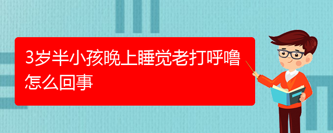 (貴陽(yáng)哪家醫(yī)院治療打呼嚕最好)3歲半小孩晚上睡覺老打呼嚕怎么回事(圖1)