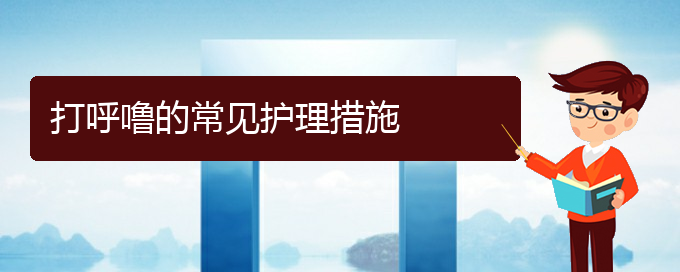 (貴陽治打呼嚕哪個(gè)醫(yī)院好)打呼嚕的常見護(hù)理措施(圖1)