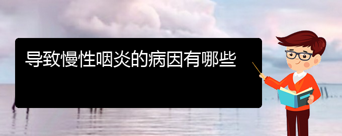 (貴陽慢性咽炎該怎么治療)導(dǎo)致慢性咽炎的病因有哪些(圖1)