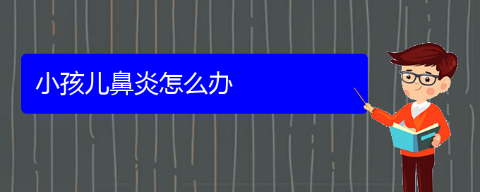 (貴陽(yáng)哪里一般治療鼻炎醫(yī)院好)小孩兒鼻炎怎么辦(圖1)