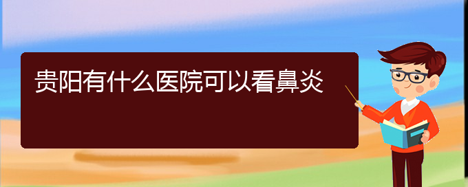 (貴陽治療鼻炎去哪)貴陽有什么醫(yī)院可以看鼻炎(圖1)