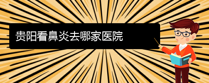 (貴陽哪個醫(yī)院能看鼻炎)貴陽看鼻炎去哪家醫(yī)院(圖1)