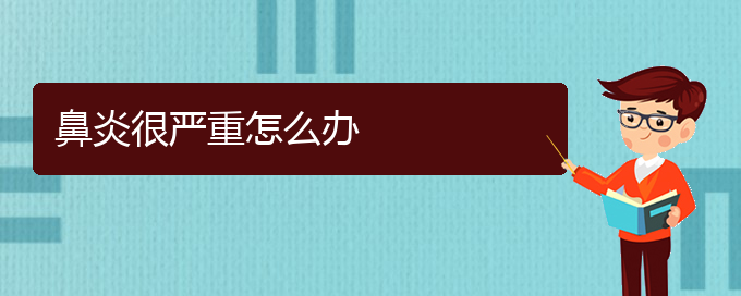 (貴陽(yáng)哪治鼻炎好)鼻炎很嚴(yán)重怎么辦(圖1)