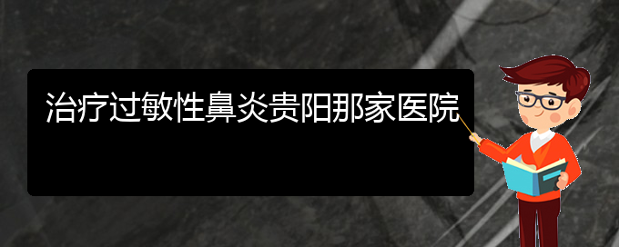 (貴陽治療慢性鼻炎很好的醫(yī)院)治療過敏性鼻炎貴陽那家醫(yī)院(圖1)