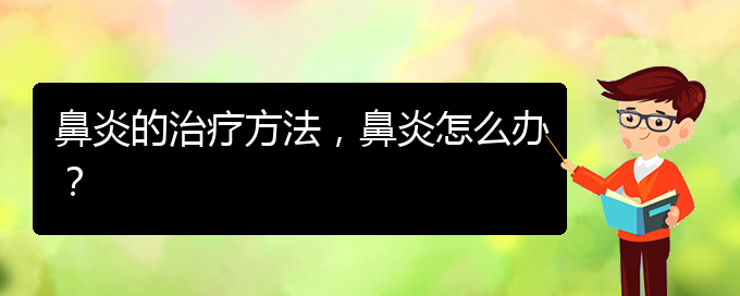 (貴陽治療慢性鼻炎好點的醫(yī)院)鼻炎的治療方法，鼻炎怎么辦？(圖1)