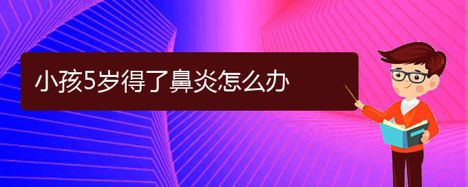 (貴陽哪里能治好過敏性鼻炎)小孩5歲得了鼻炎怎么辦(圖1)