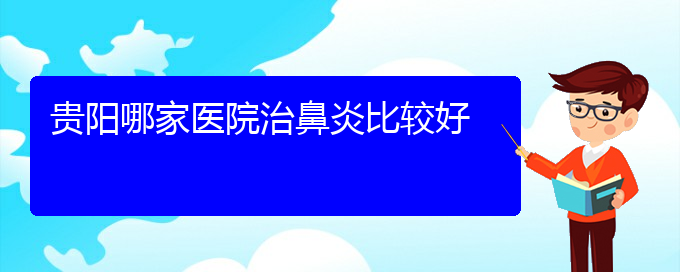 (貴陽(yáng)什么醫(yī)院治療鼻炎最好)貴陽(yáng)哪家醫(yī)院治鼻炎比較好(圖1)