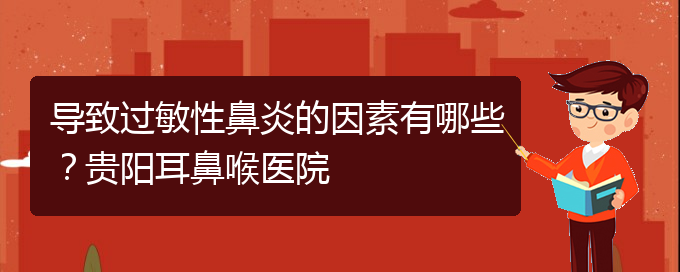 (貴陽二甲醫(yī)院看慢性鼻炎好嗎)導致過敏性鼻炎的因素有哪些？貴陽耳鼻喉醫(yī)院(圖1)