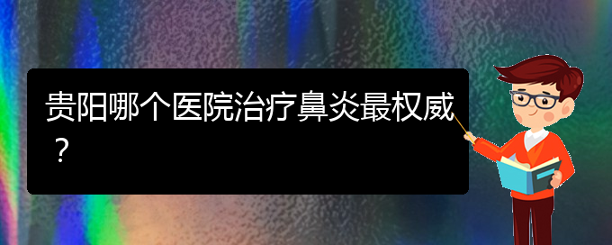 (貴陽治療肥厚性鼻炎好的醫(yī)院)貴陽哪個(gè)醫(yī)院治療鼻炎最權(quán)威？(圖1)