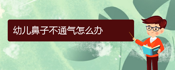 (貴陽(yáng)看慢性鼻炎一般要多少錢(qián))幼兒鼻子不通氣怎么辦(圖1)