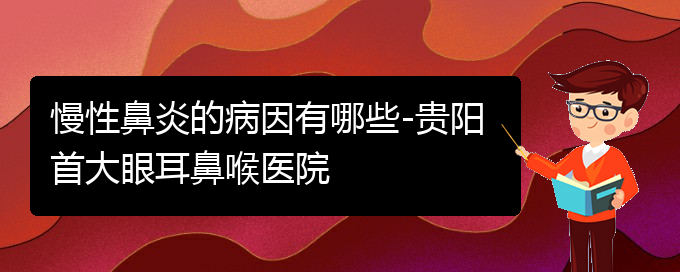 (治療慢性鼻炎貴陽(yáng)哪里好)慢性鼻炎的病因有哪些-貴陽(yáng)首大眼耳鼻喉醫(yī)院(圖1)