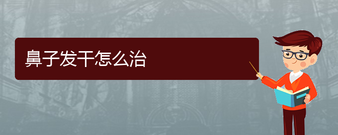 (貴陽(yáng)治慢性鼻炎哪兒好)鼻子發(fā)干怎么治(圖1)