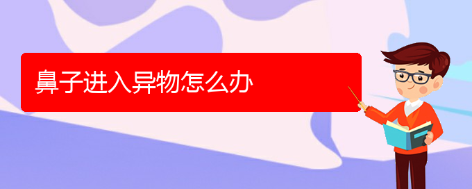 (貴陽哪個(gè)醫(yī)院治療慢性鼻炎好)鼻子進(jìn)入異物怎么辦(圖1)