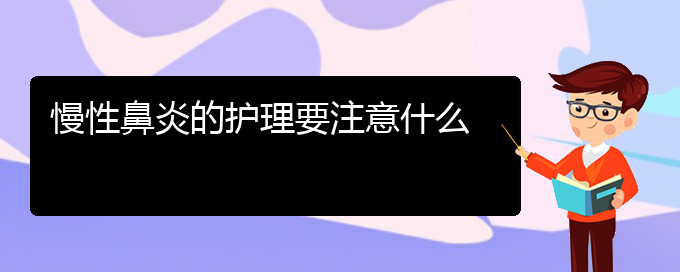 (貴陽治療慢性鼻炎醫(yī)院有哪些)慢性鼻炎的護理要注意什么(圖1)