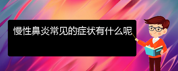 (貴陽治療慢性鼻炎哪所醫(yī)院好)慢性鼻炎常見的癥狀有什么呢(圖1)