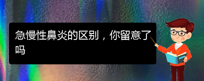 (貴陽鼻科醫(yī)院掛號)急慢性鼻炎的區(qū)別，你留意了嗎(圖1)