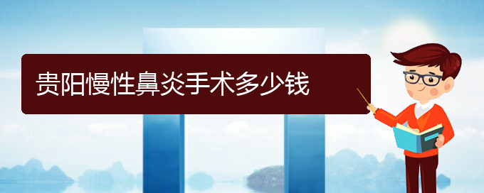 (貴陽(yáng)治療慢性鼻炎的醫(yī)院哪家好)貴陽(yáng)慢性鼻炎手術(shù)多少錢(圖1)