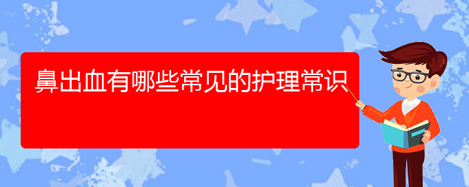 (貴陽鼻科醫(yī)院掛號)鼻出血有哪些常見的護理常識(圖1)