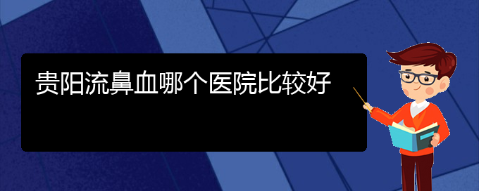 (鼻流血癥狀圖片)貴陽(yáng)流鼻血哪個(gè)醫(yī)院比較好(圖1)