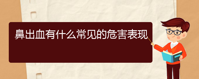 (貴陽鼻科醫(yī)院掛號)鼻出血有什么常見的危害表現(xiàn)(圖1)