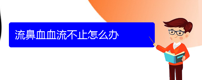 (貴陽鼻科醫(yī)院掛號(hào))流鼻血血流不止怎么辦(圖1)