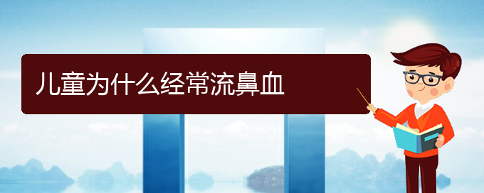 (貴陽鼻科醫(yī)院掛號(hào))兒童為什么經(jīng)常流鼻血(圖1)