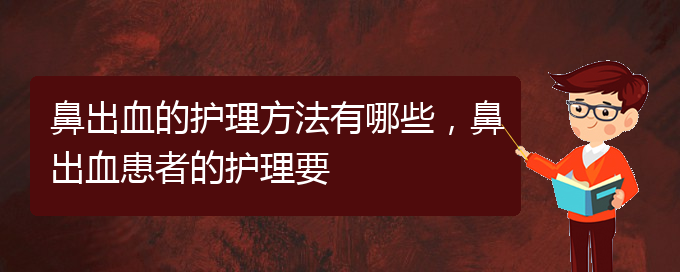 (貴陽兒童治鼻出血哪里好)鼻出血的護理方法有哪些，鼻出血患者的護理要(圖1)