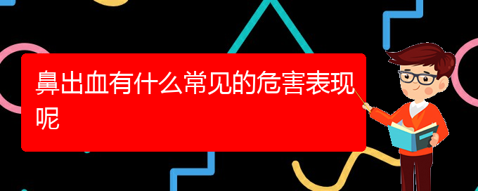 (貴陽鼻科醫(yī)院掛號(hào))鼻出血有什么常見的危害表現(xiàn)呢(圖1)