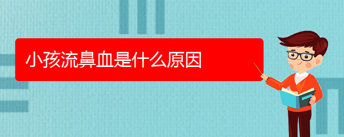 (貴陽鼻科醫(yī)院掛號)小孩流鼻血是什么原因(圖1)