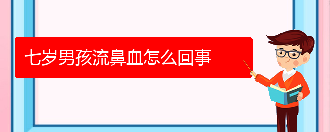 (貴陽(yáng)鼻科醫(yī)院掛號(hào))七歲男孩流鼻血怎么回事(圖1)