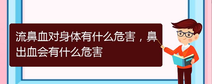 (貴陽看鼻出血癥醫(yī)院)流鼻血對身體有什么危害，鼻出血會有什么危害(圖1)