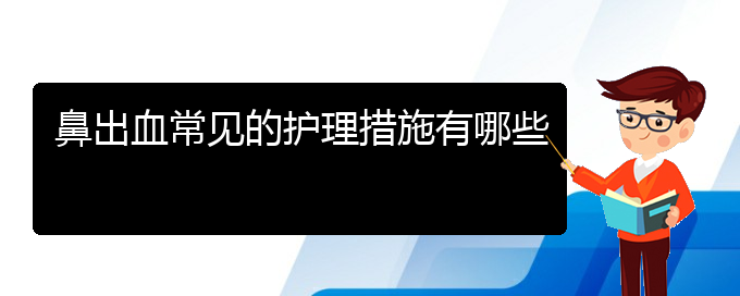 (貴陽鼻科醫(yī)院掛號)鼻出血常見的護(hù)理措施有哪些(圖1)