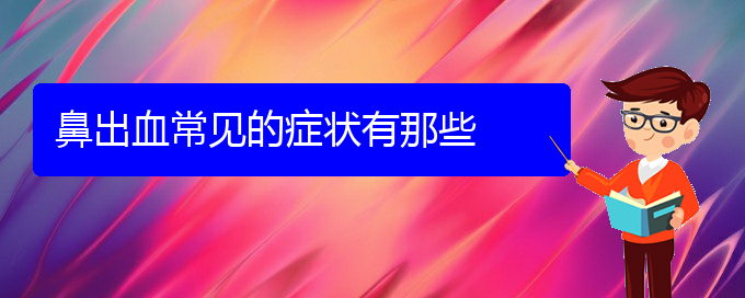 (貴陽(yáng)鼻科醫(yī)院掛號(hào))鼻出血常見的癥狀有那些(圖1)