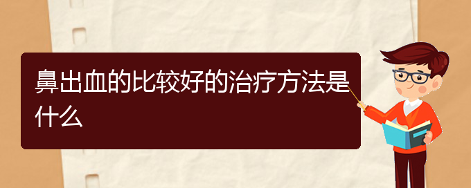 (貴陽鼻科醫(yī)院掛號)鼻出血的比較好的治療方法是什么(圖1)