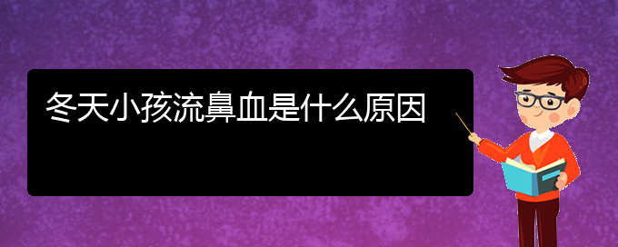 (貴陽(yáng)治鼻出血哪家好)冬天小孩流鼻血是什么原因(圖1)