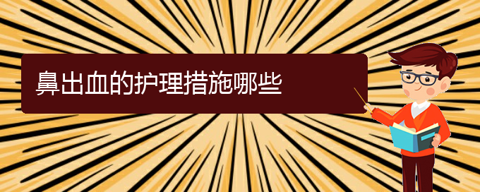 (貴陽治鼻出血什么醫(yī)院好)鼻出血的護理措施哪些(圖1)