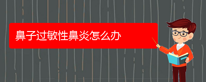 (貴陽怎樣醫(yī)治過敏性鼻炎)鼻子過敏性鼻炎怎么辦(圖1)