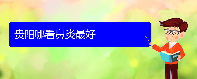 (貴陽治療過敏性鼻炎有哪些好方法)貴陽哪看鼻炎最好(圖1)