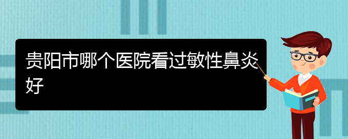 (貴州治療過敏性鼻炎醫(yī)院)貴陽市哪個(gè)醫(yī)院看過敏性鼻炎好(圖1)