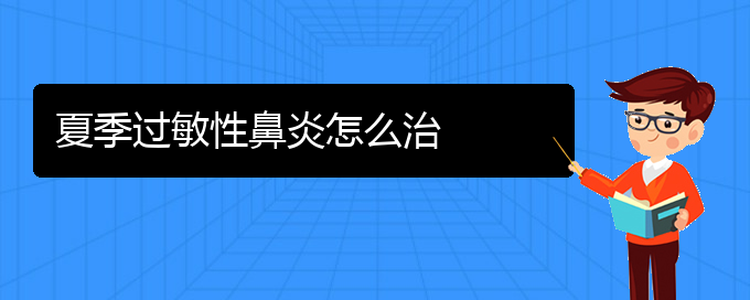 (貴陽(yáng)治過(guò)敏性鼻炎那個(gè)醫(yī)院極好)夏季過(guò)敏性鼻炎怎么治(圖1)