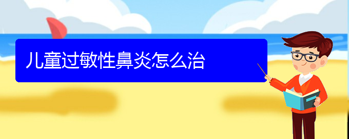 (貴陽治療過敏性鼻炎比較佳方法)兒童過敏性鼻炎怎么治(圖1)