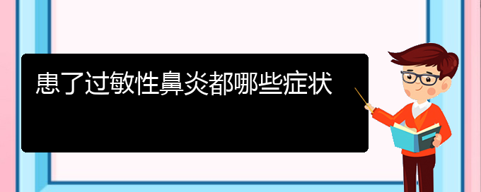 (貴陽(yáng)做過(guò)敏性鼻炎手術(shù)哪家好)患了過(guò)敏性鼻炎都哪些癥狀(圖1)