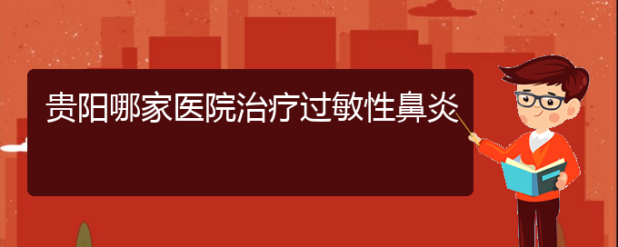 (貴陽治療過敏性鼻炎方法)貴陽哪家醫(yī)院治療過敏性鼻炎(圖1)