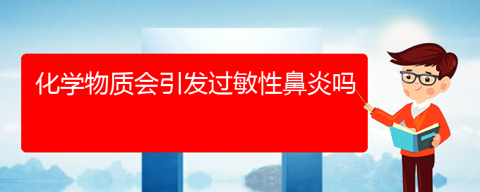 (治療過(guò)敏性鼻炎貴陽(yáng)哪家醫(yī)院好些)化學(xué)物質(zhì)會(huì)引發(fā)過(guò)敏性鼻炎嗎(圖1)