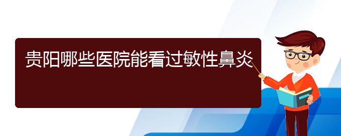 (貴陽有哪些方法治過敏性鼻炎)貴陽哪些醫(yī)院能看過敏性鼻炎(圖1)