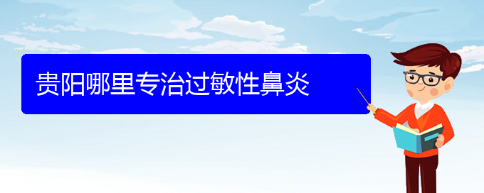 (貴陽(yáng)過敏性鼻炎該怎么治)貴陽(yáng)哪里專治過敏性鼻炎(圖1)