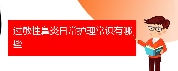 (貴陽治療過敏性鼻炎多少錢)過敏性鼻炎日常護(hù)理常識(shí)有哪些(圖1)