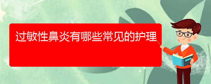 (治療過敏性鼻炎貴陽哪個醫(yī)院最好)過敏性鼻炎有哪些常見的護理(圖1)