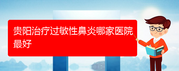 (貴陽過敏性鼻炎那里治療)貴陽治療過敏性鼻炎哪家醫(yī)院最好(圖1)